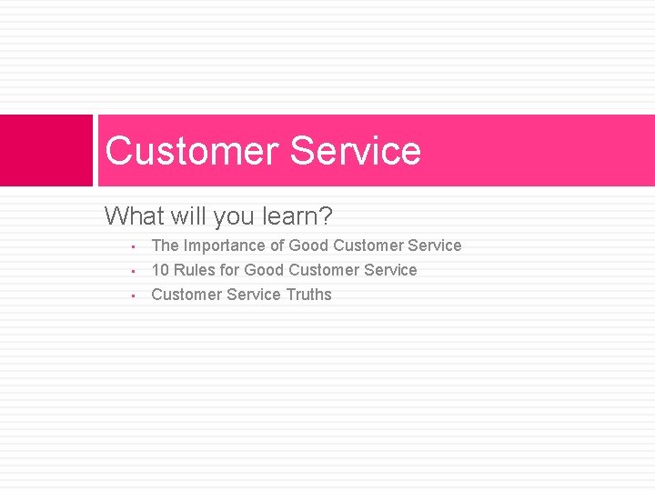 Customer Service What will you learn? • The Importance of Good Customer Service • Customer Service What will you learn? • The Importance of Good Customer Service •