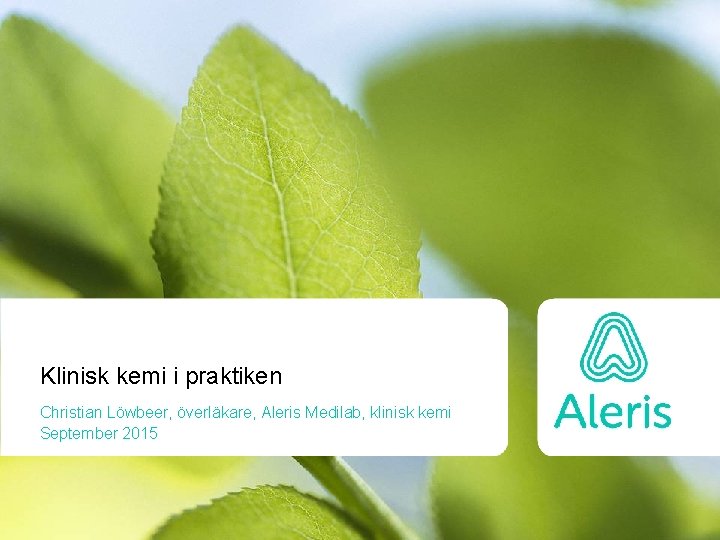 Klinisk kemi i praktiken Christian Löwbeer, överläkare, Aleris Medilab, klinisk kemi September 2015 