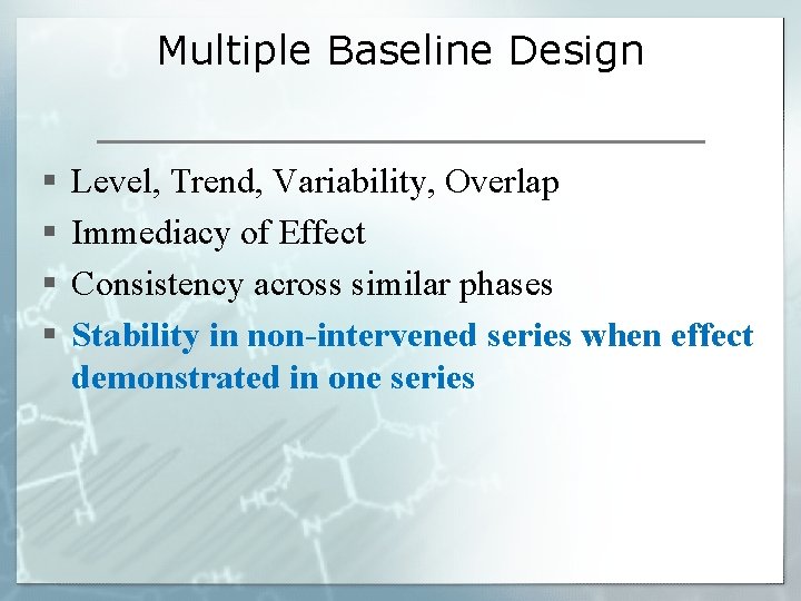Multiple Baseline Design § § Level, Trend, Variability, Overlap Immediacy of Effect Consistency across