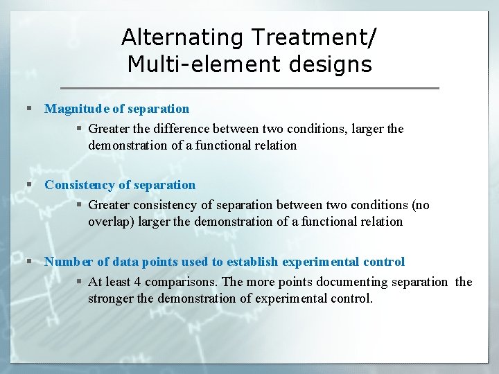 Alternating Treatment/ Multi-element designs § Magnitude of separation § Greater the difference between two