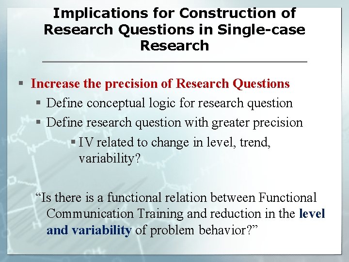 Implications for Construction of Research Questions in Single-case Research § Increase the precision of