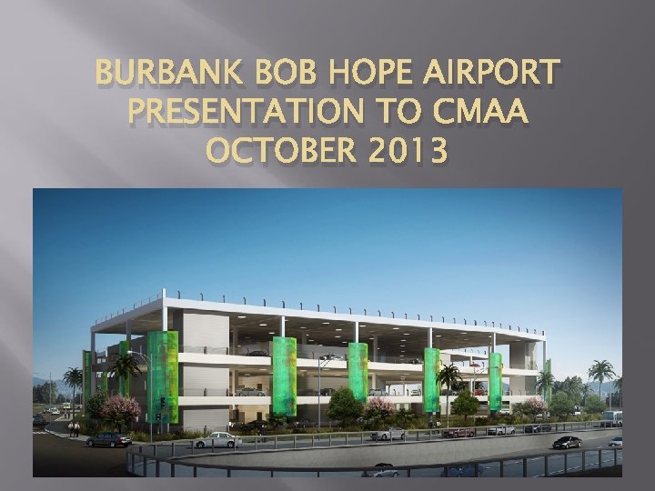 BURBANK BOB HOPE AIRPORT PRESENTATION TO CMAA OCTOBER 2013 