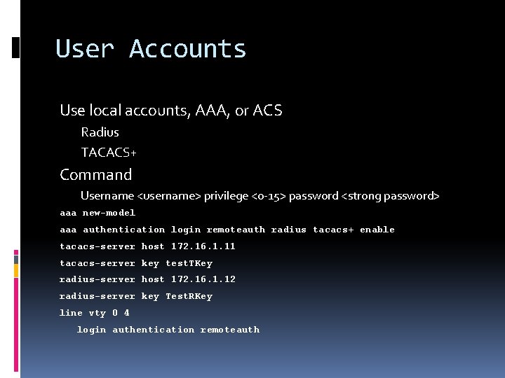 User Accounts Use local accounts, AAA, or ACS Radius TACACS+ Command Username <username> privilege