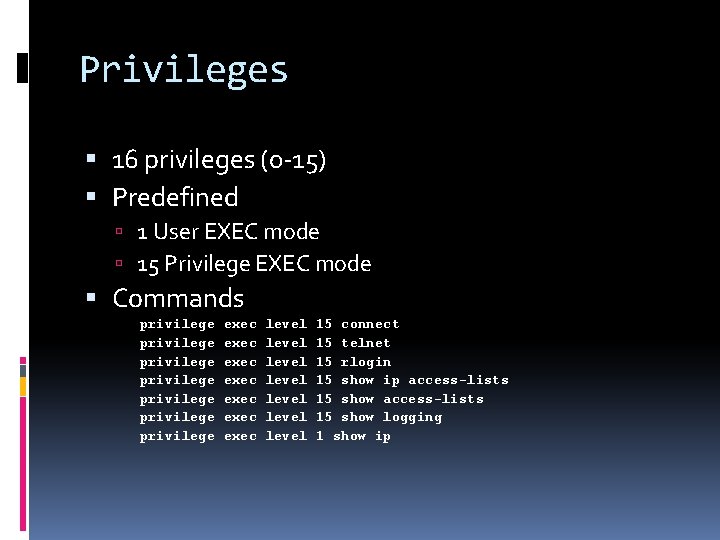 Privileges 16 privileges (0 -15) Predefined 1 User EXEC mode 15 Privilege EXEC mode