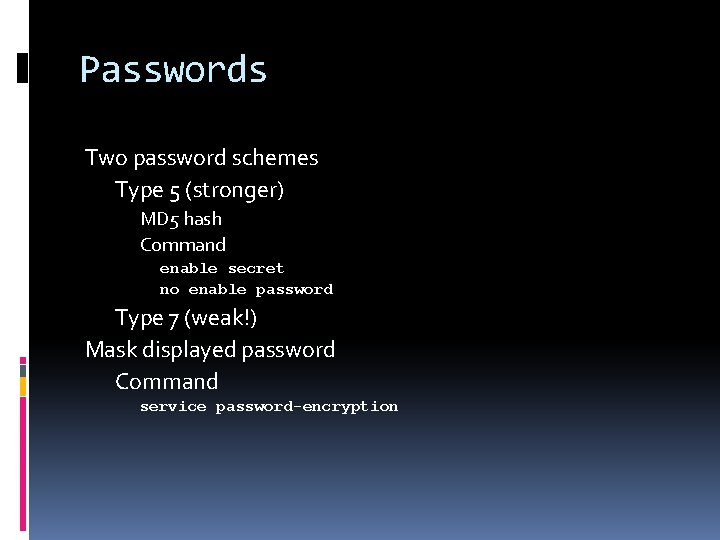 Passwords Two password schemes Type 5 (stronger) MD 5 hash Command enable secret no