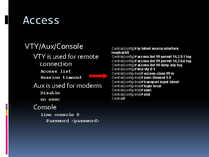 Access VTY/Aux/Console VTY is used for remote connection Access list Session timeout Aux is