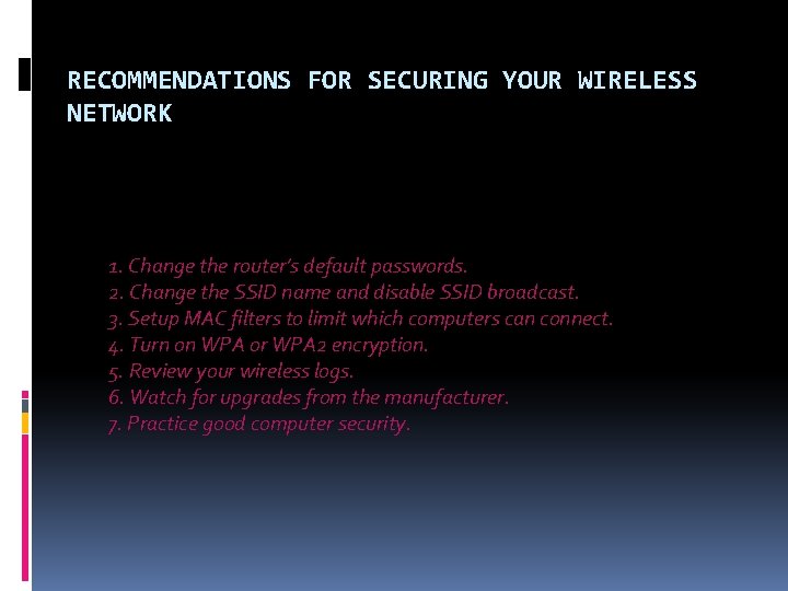 RECOMMENDATIONS FOR SECURING YOUR WIRELESS NETWORK 1. Change the router’s default passwords. 2. Change