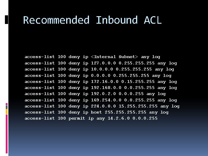 Recommended Inbound ACL access-list access-list access-list 100 100 100 deny ip <Internal Subnet> any