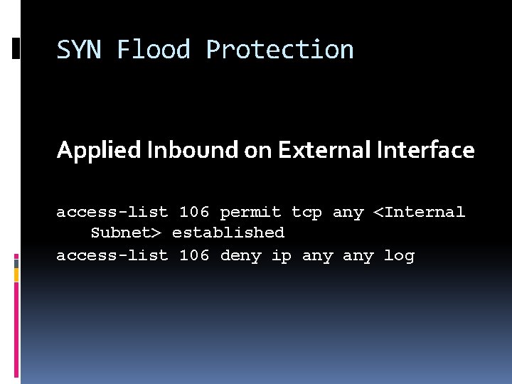 SYN Flood Protection Applied Inbound on External Interface access-list 106 permit tcp any <Internal