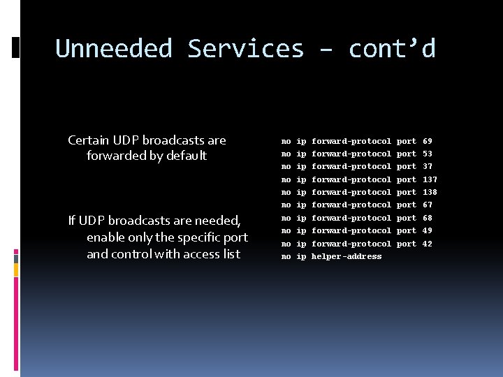 Unneeded Services – cont’d Certain UDP broadcasts are forwarded by default no ip forward-protocol