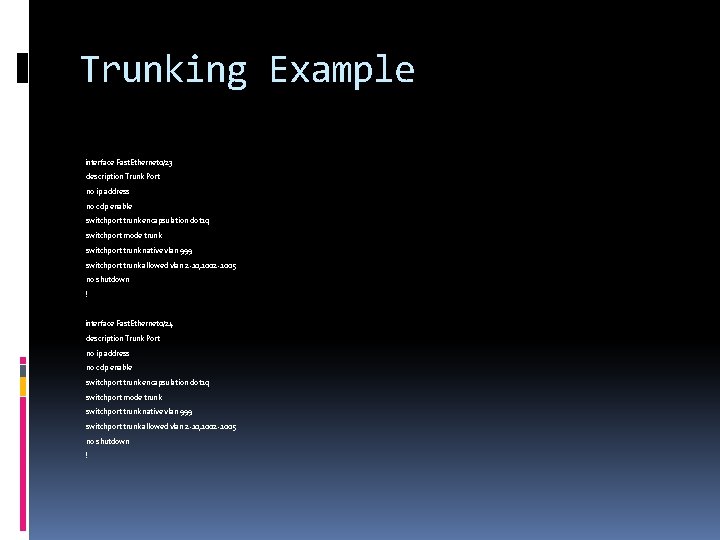 Trunking Example interface Fast. Ethernet 0/23 description Trunk Port no ip address no cdp