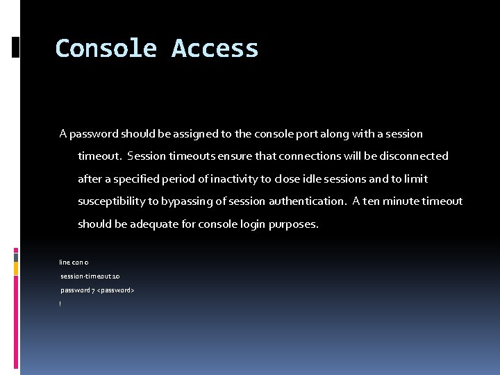 Console Access A password should be assigned to the console port along with a