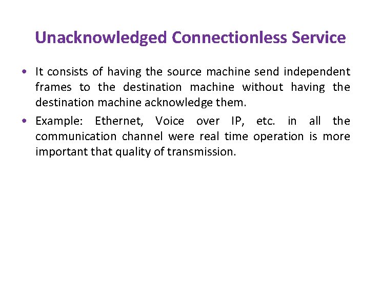 Unacknowledged Connectionless Service • It consists of having the source machine send independent frames