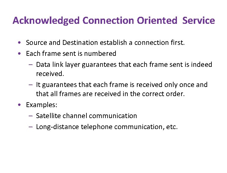 Acknowledged Connection Oriented Service • Source and Destination establish a connection first. • Each