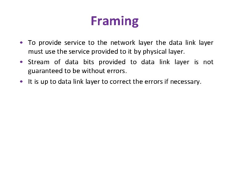 Framing • To provide service to the network layer the data link layer must