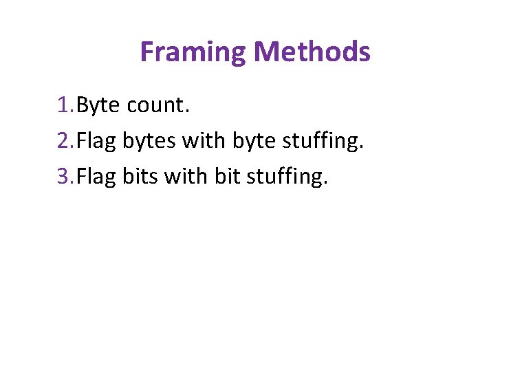 Framing Methods 1. Byte count. 2. Flag bytes with byte stuffing. 3. Flag bits