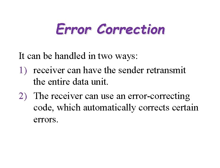 Error Correction It can be handled in two ways: 1) receiver can have the