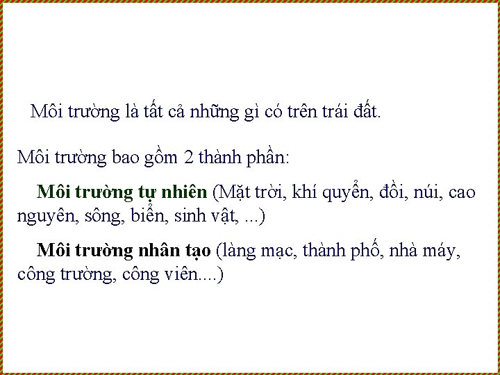 Môi trường là tất cả những gì có trên trái đất. Môi trường bao