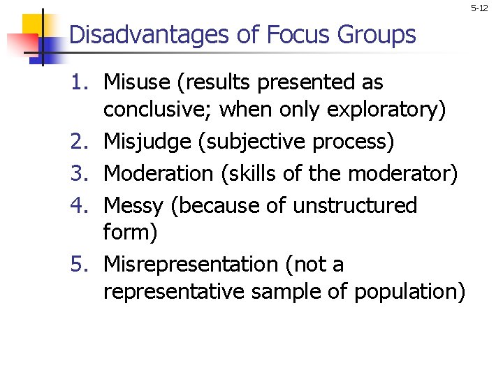 5 -12 Disadvantages of Focus Groups 1. Misuse (results presented as conclusive; when only