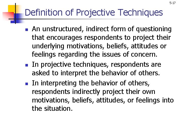 5 -17 Definition of Projective Techniques n n n An unstructured, indirect form of