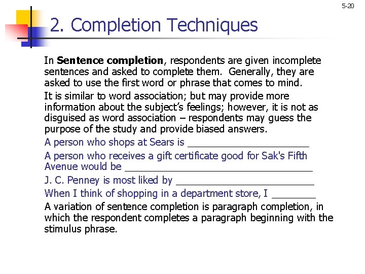 5 -20 2. Completion Techniques In Sentence completion, respondents are given incomplete sentences and