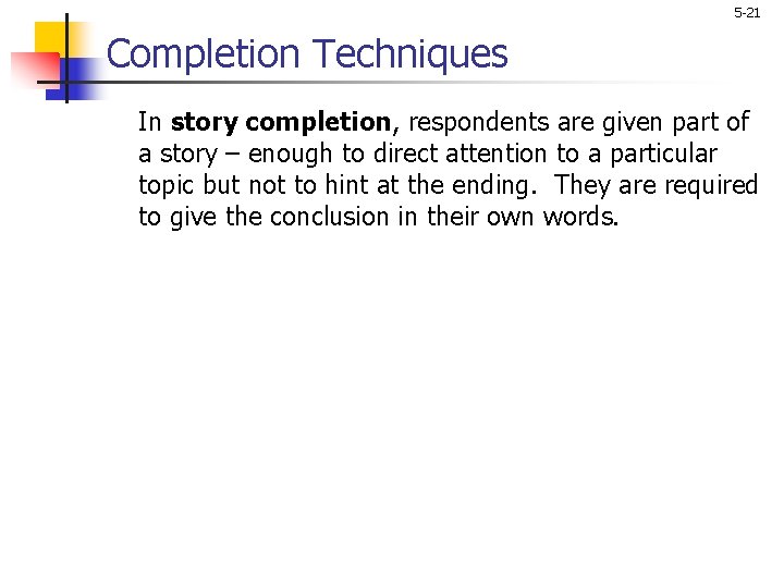 5 -21 Completion Techniques In story completion, respondents are given part of a story