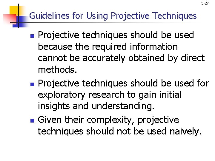 5 -27 Guidelines for Using Projective Techniques n n n Projective techniques should be