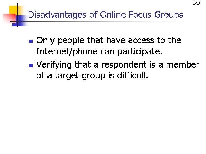 5 -30 Disadvantages of Online Focus Groups n n Only people that have access