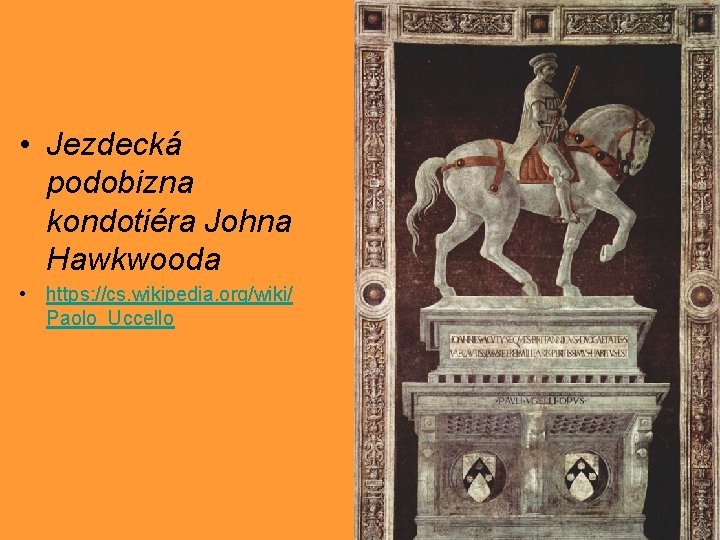  • Jezdecká podobizna kondotiéra Johna Hawkwooda • https: //cs. wikipedia. org/wiki/ Paolo_Uccello 