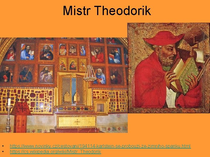  Mistr Theodorik • • https: //www. novinky. cz/cestovani/194114 -karlstejn-se-probouzi-ze-zimniho-spanku. html https: //cs. wikipedia.