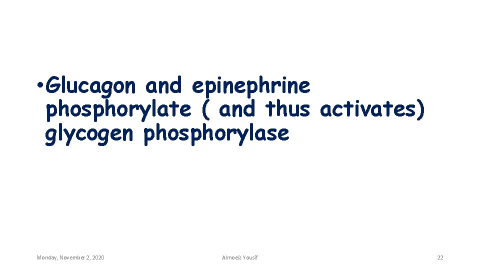 • Glucagon and epinephrine phosphorylate ( and thus activates) glycogen phosphorylase Monday, November