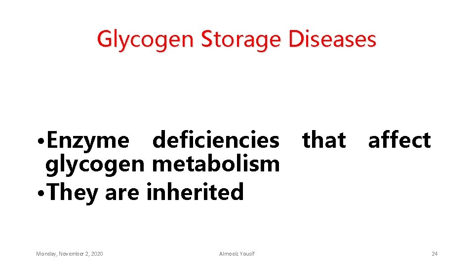 Glycogen Storage Diseases • Enzyme deficiencies that glycogen metabolism • They are inherited Monday,