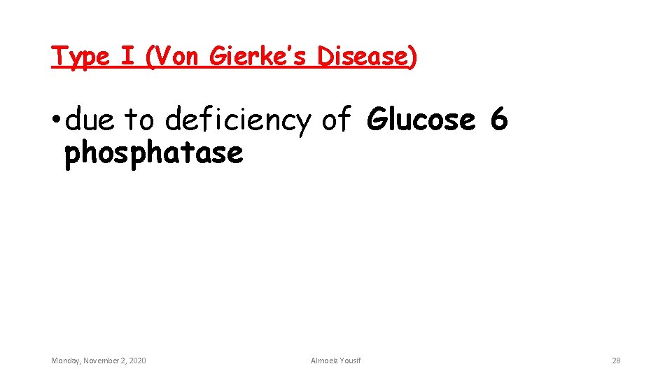 Type I (Von Gierke’s Disease) • due to deficiency of Glucose 6 phosphatase Monday,