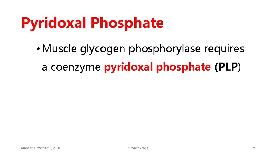 Pyridoxal Phosphate • Muscle glycogen phosphorylase requires a coenzyme pyridoxal phosphate (PLP) Monday, November