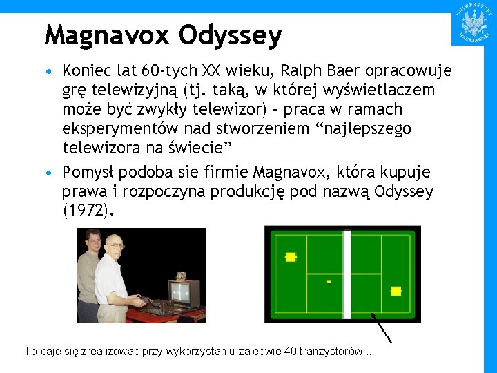 Magnavox Odyssey • Koniec lat 60 -tych XX wieku, Ralph Baer opracowuje grę telewizyjną