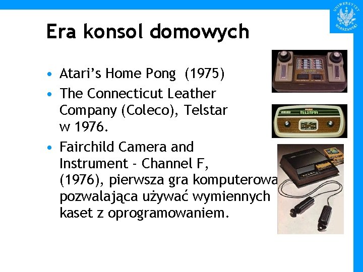 Era konsol domowych • Atari’s Home Pong (1975) • The Connecticut Leather Company (Coleco),