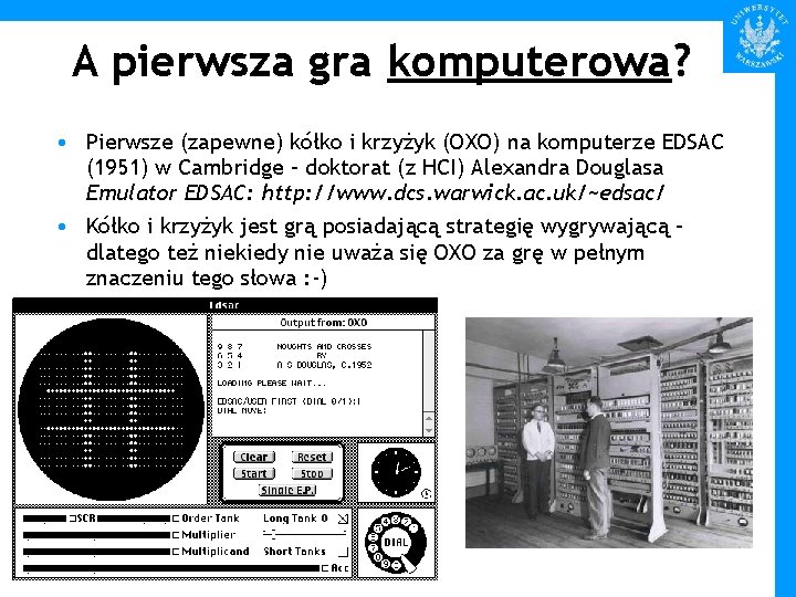 A pierwsza gra komputerowa? • Pierwsze (zapewne) kółko i krzyżyk (OXO) na komputerze EDSAC