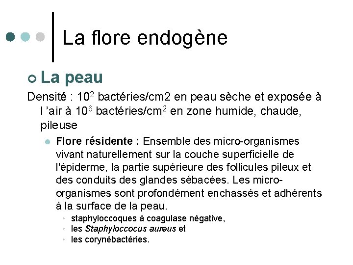 La flore endogène ¢ La peau Densité : 102 bactéries/cm 2 en peau sèche