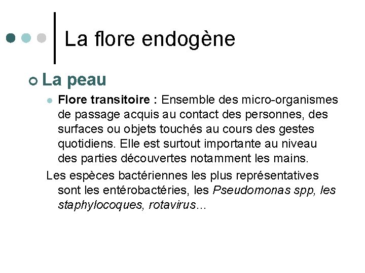 La flore endogène ¢ La peau Flore transitoire : Ensemble des micro-organismes de passage