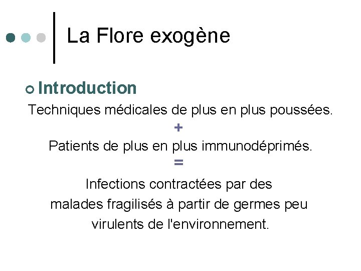 La Flore exogène ¢ Introduction Techniques médicales de plus en plus poussées. + Patients