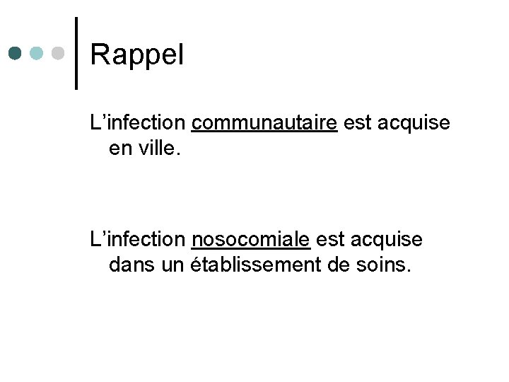 Rappel L’infection communautaire est acquise en ville. L’infection nosocomiale est acquise dans un établissement