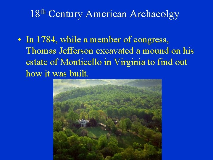 18 th Century American Archaeolgy • In 1784, while a member of congress, Thomas