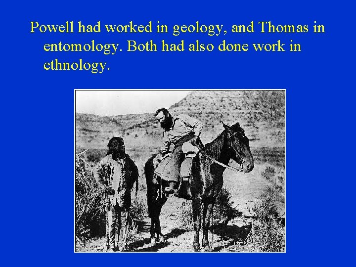 Powell had worked in geology, and Thomas in entomology. Both had also done work