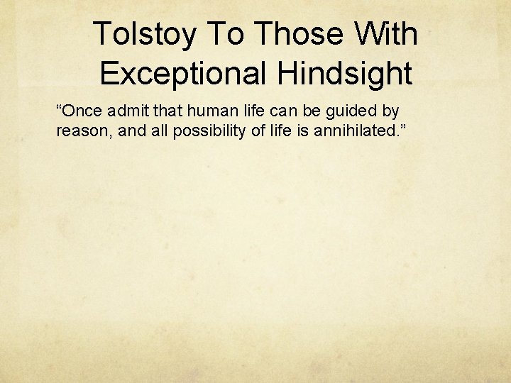 Tolstoy To Those With Exceptional Hindsight “Once admit that human life can be guided