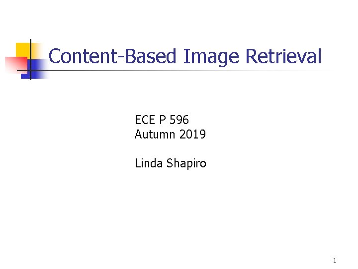 Content-Based Image Retrieval ECE P 596 Autumn 2019 Linda Shapiro 1 