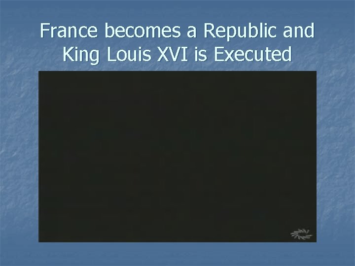 France becomes a Republic and King Louis XVI is Executed 