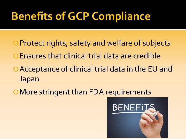 Benefits of GCP Compliance Protect rights, safety and welfare of subjects Ensures that clinical