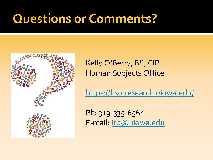 Questions or Comments? Kelly O’Berry, BS, CIP Human Subjects Office https: //hso. research. uiowa.