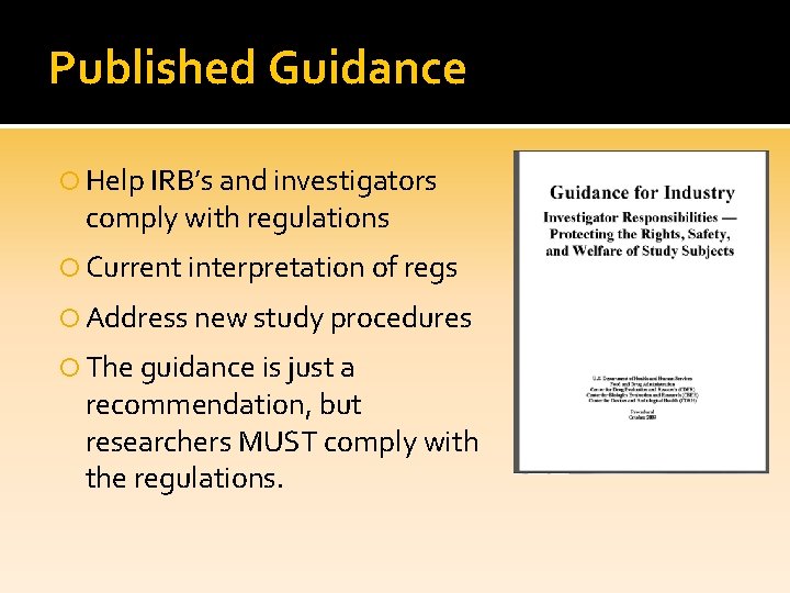 Published Guidance Help IRB’s and investigators comply with regulations Current interpretation of regs Address