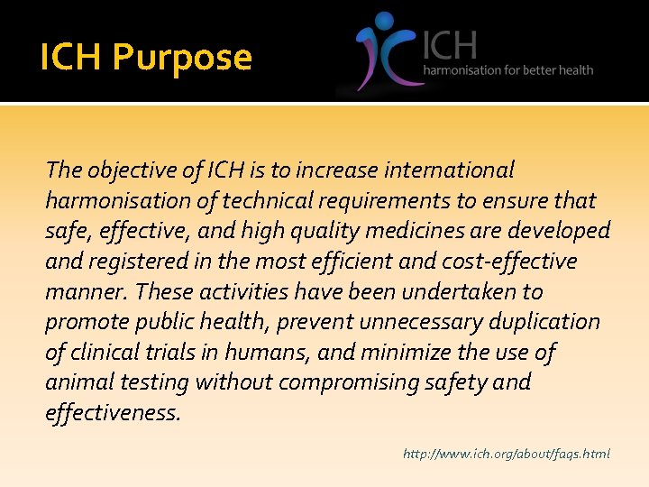 ICH Purpose The objective of ICH is to increase international harmonisation of technical requirements